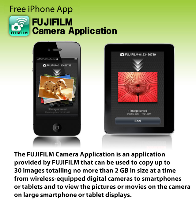 Free iPhone App FUJIFILM Camera Application
The FUJIFILM Camera Application is an application provided by FUJIFILM that can be used to copy up to 30 images totalling no more than 2 GB in size at a time from wireless-equipped digital cameras to smartphones or tablets and to view the pictures or movies on the camera on large smartphone or tablet displays.