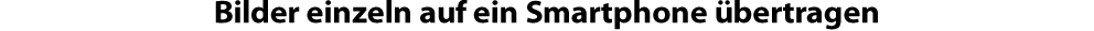 Bilder einzeln auf ein Smartphone übertragen