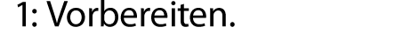 1: Vorbereiten.