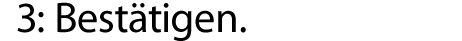 3: Bestätigen.