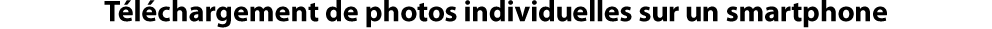 Téléchargement de photos individuelles sur un smartphone