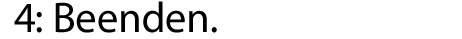4: Beenden.
