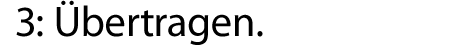 3: Übertragen.