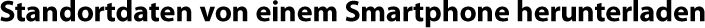 Standortdaten von einem Smartphone herunterladen