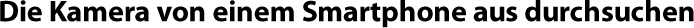 Die Kamera von einem Smartphone aus durchsuchen