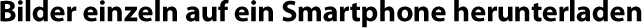 Bilder einzeln auf ein Smartphone herunterladen