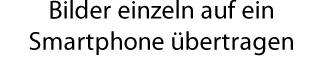 Bilder einzeln auf ein Smartphone übertragen