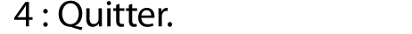 4: Quitter.