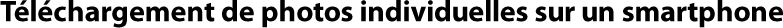 Téléchargement de photos individuelles sur un smartphone