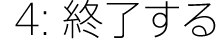 4:終了する